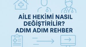 Aile Hekimi Nasıl Değiştirilir? Adım Adım Rehber